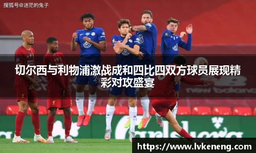 切尔西与利物浦激战成和四比四双方球员展现精彩对攻盛宴